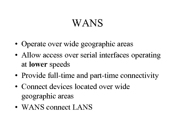 WANS • Operate over wide geographic areas • Allow access over serial interfaces operating