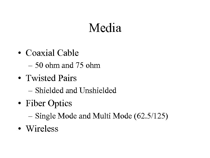 Media • Coaxial Cable – 50 ohm and 75 ohm • Twisted Pairs –
