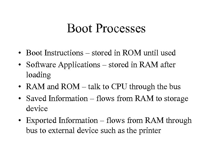 Boot Processes • Boot Instructions – stored in ROM until used • Software Applications