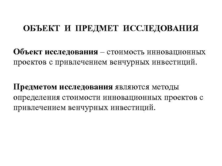 ОБЪЕКТ И ПРЕДМЕТ ИССЛЕДОВАНИЯ Объект исследования – стоимость инновационных проектов с привлечением венчурных инвестиций.