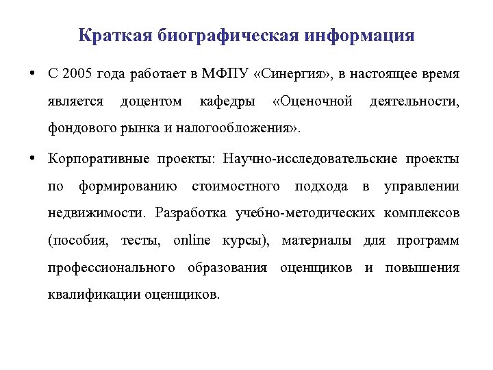 Краткая биографическая информация • С 2005 года работает в МФПУ «Синергия» , в настоящее