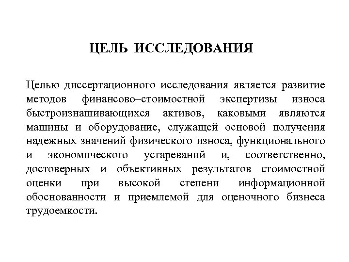 ЦЕЛЬ ИССЛЕДОВАНИЯ Целью диссертационного исследования является развитие методов финансово–стоимостной экспертизы износа быстроизнашивающихся активов, каковыми