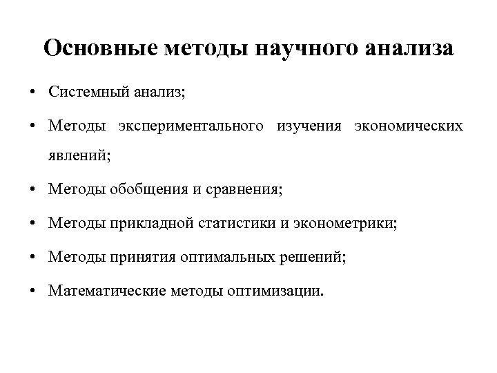 Основные методы научного анализа • Системный анализ; • Методы экспериментального изучения экономических явлений; •