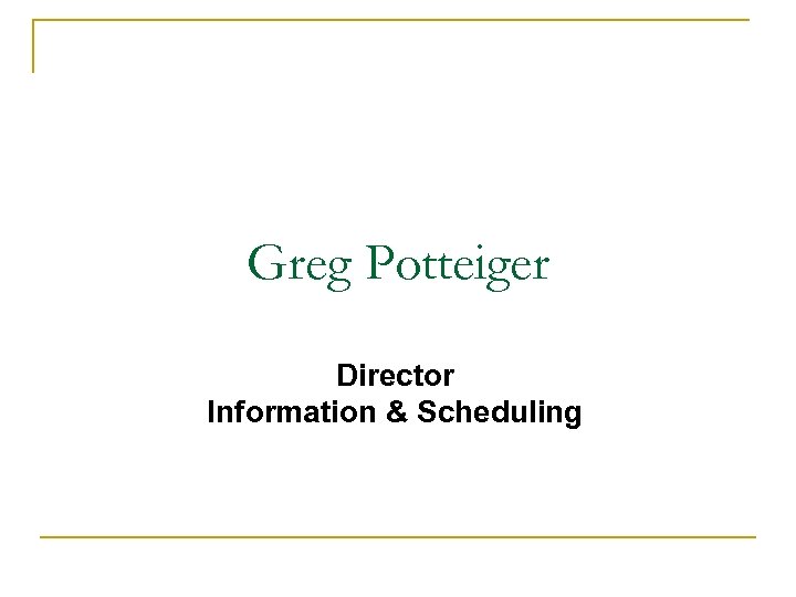 Greg Potteiger Director Information & Scheduling 