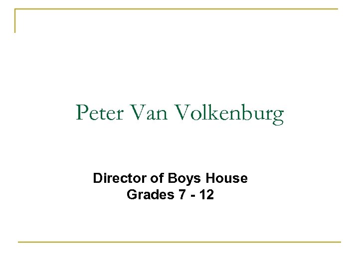 Peter Van Volkenburg Director of Boys House Grades 7 - 12 