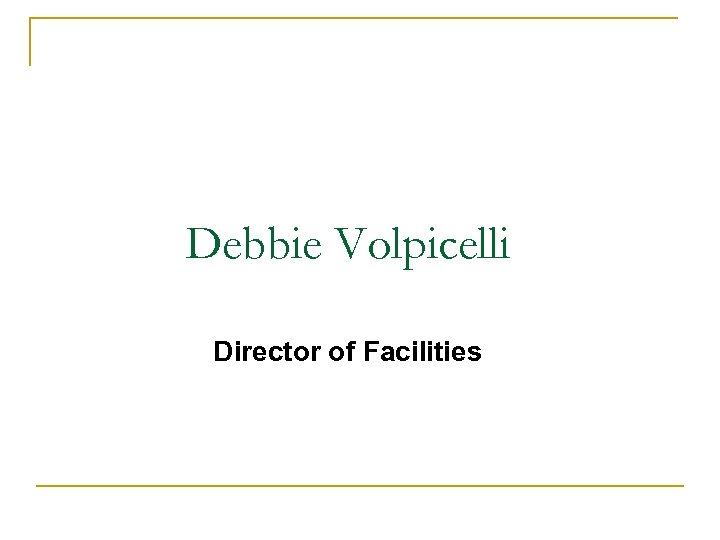 Debbie Volpicelli Director of Facilities 