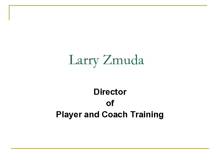 Larry Zmuda Director of Player and Coach Training 