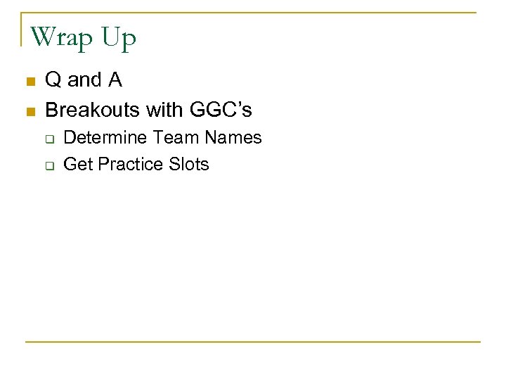 Wrap Up n n Q and A Breakouts with GGC’s q q Determine Team