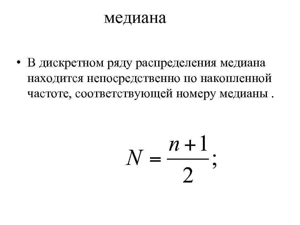 медиана • В дискретном ряду распределения медиана находится непосредственно по накопленной частоте, соответствующей номеру