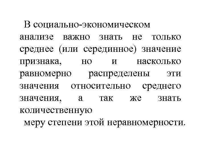 В социально-экономическом анализе важно знать не только среднее (или серединное) значение признака, но и