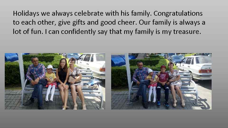 Holidays we always celebrate with his family. Congratulations to each other, give gifts and