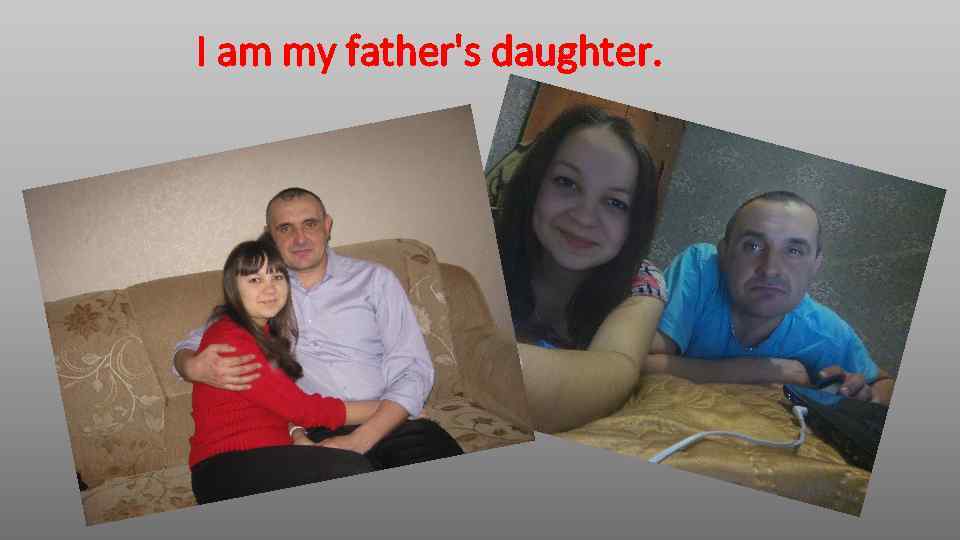 I am my father's daughter. 