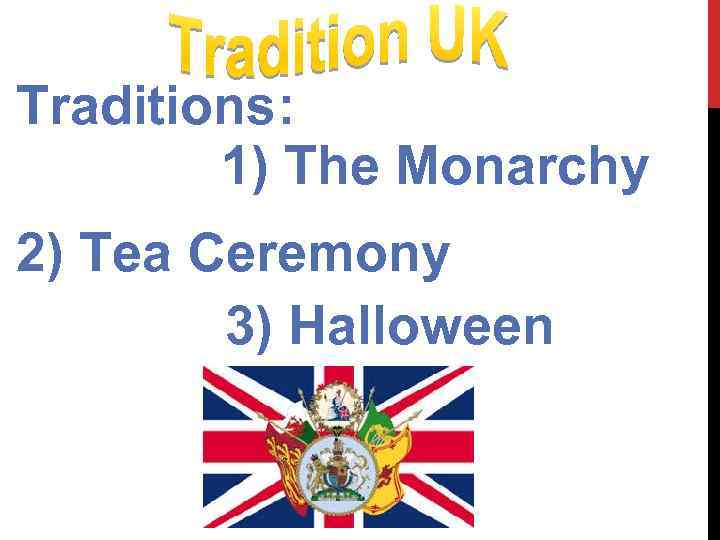 Traditions: 1) The Monarchy 2) Tea Ceremony 3) Halloween 