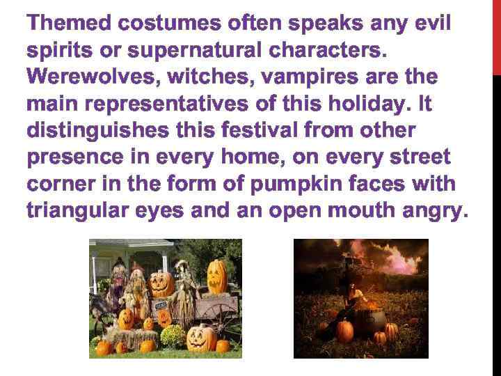 Themed costumes often speaks any evil spirits or supernatural characters. Werewolves, witches, vampires are