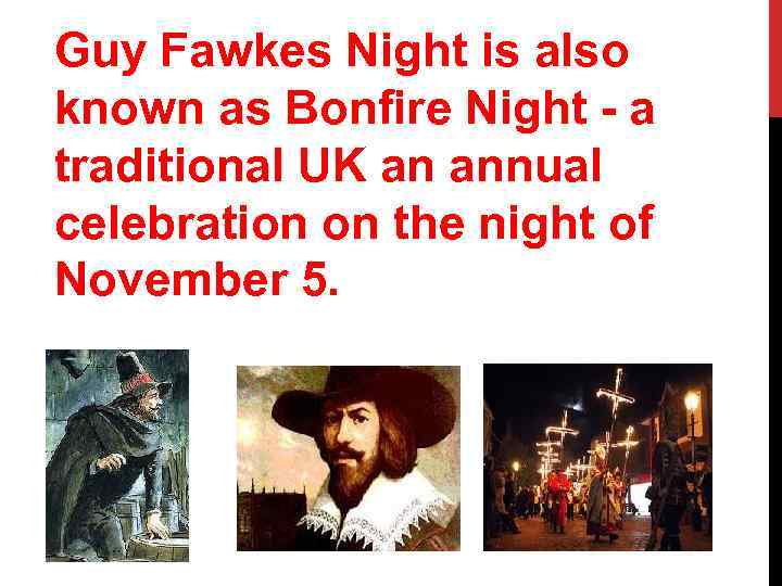 Guy Fawkes Night is also known as Bonfire Night - a traditional UK an