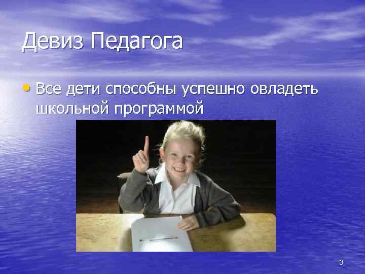 Девиз Педагога • Все дети способны успешно овладеть школьной программой 3 