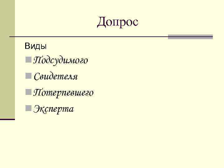 Допрос Виды n Подсудимого n Свидетеля n Потерпевшего n Эксперта 