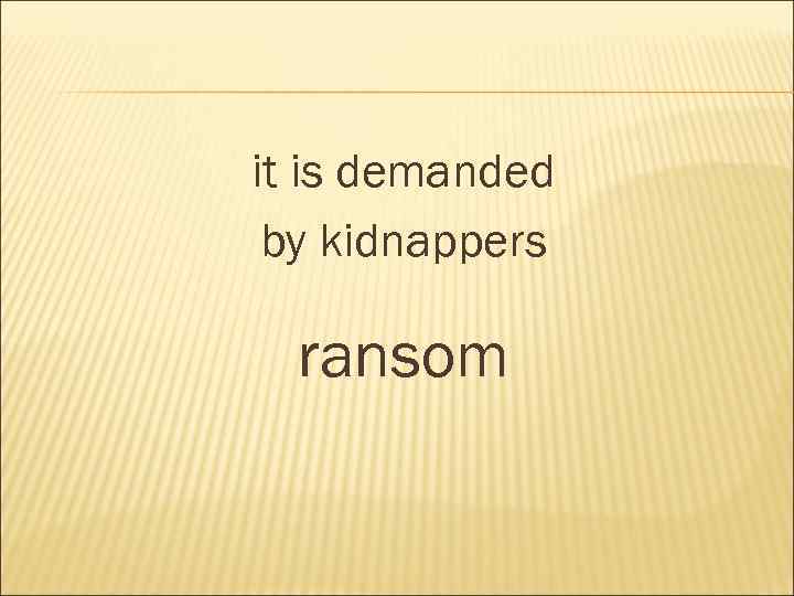 it is demanded by kidnappers ransom 