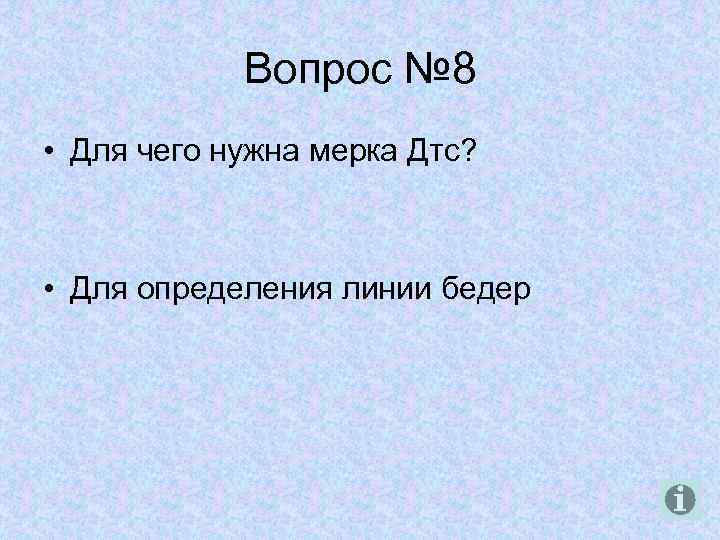 Вопрос № 8 • Для чего нужна мерка Дтс? • Для определения линии бедер