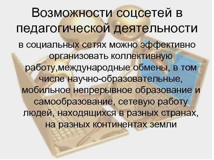 Возможности соцсетей в педагогической деятельности в социальных сетях можно эффективно организовать коллективную работу, международные