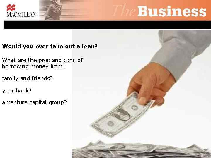 Would you ever take out a loan? What are the pros and cons of