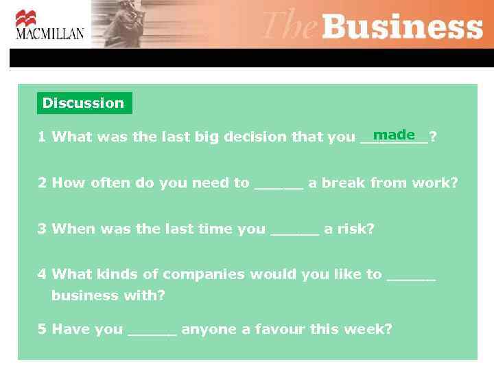 Discussion made 1 What was the last big decision that you _______? 2 How