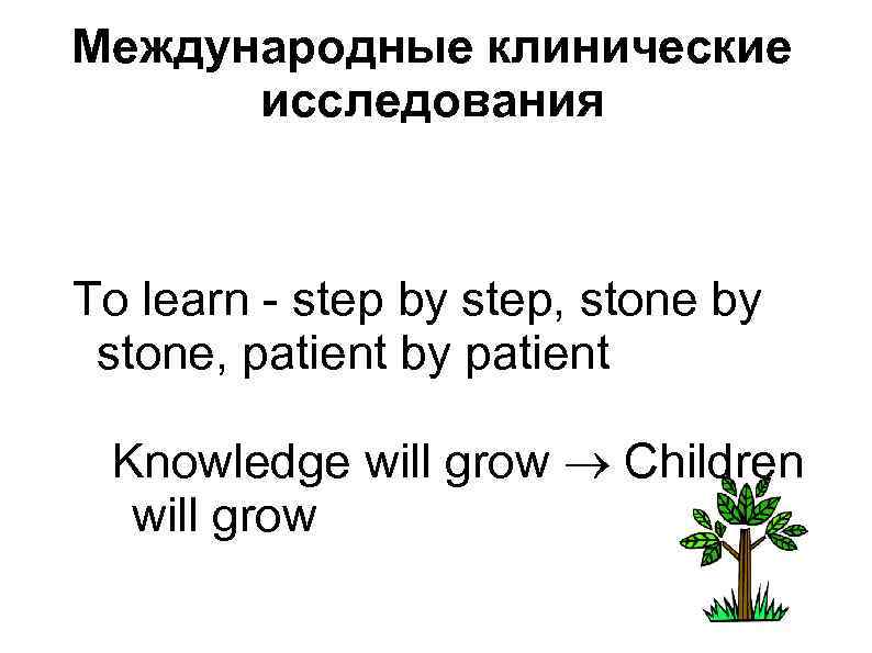 Международные клинические исследования To learn - step by step, stone by stone, patient by