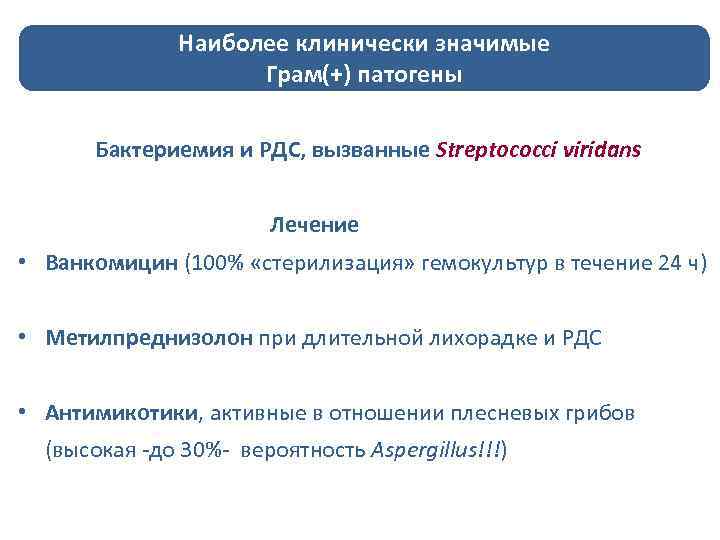 Наиболее клинически значимые Грам(+) патогены Бактериемия и РДС, вызванные Streptococci viridans Лечение • Ванкомицин