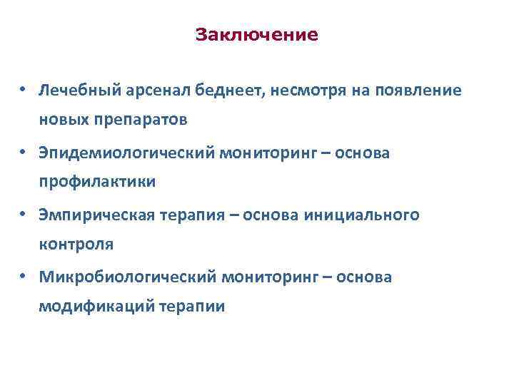 Заключение • Лечебный арсенал беднеет, несмотря на появление новых препаратов • Эпидемиологический мониторинг –