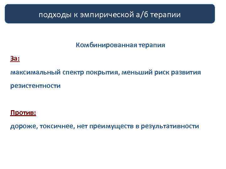 подходы к эмпирической а/б терапии Комбинированная терапия За: максимальный спектр покрытия, меньший риск развития