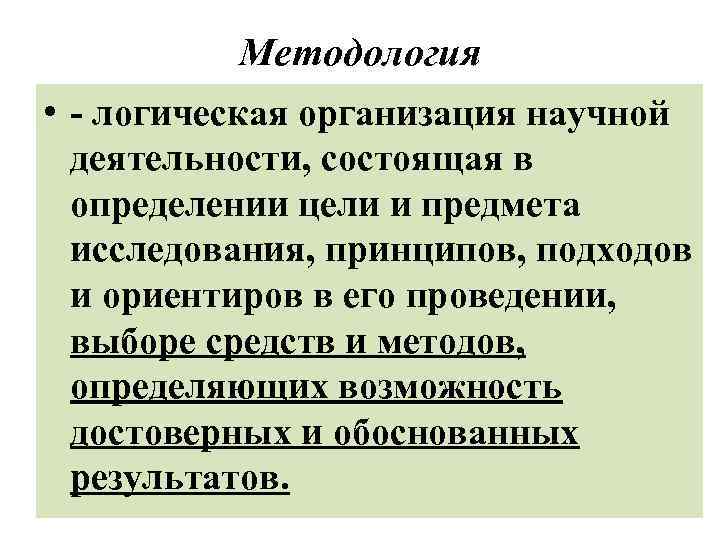 Методология • - логическая организация научной деятельности, состоящая в определении цели и предмета исследования,