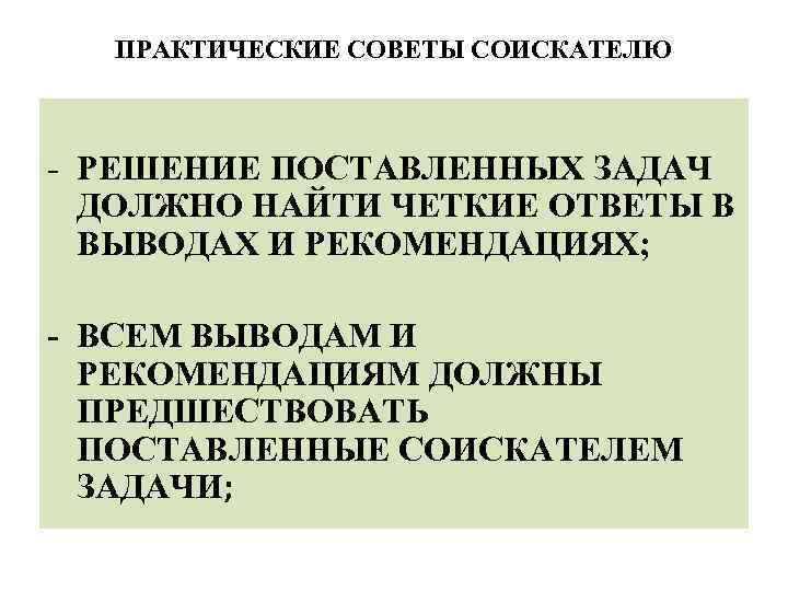 ПРАКТИЧЕСКИЕ СОВЕТЫ СОИСКАТЕЛЮ - РЕШЕНИЕ ПОСТАВЛЕННЫХ ЗАДАЧ ДОЛЖНО НАЙТИ ЧЕТКИЕ ОТВЕТЫ В ВЫВОДАХ И