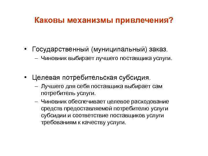 Каковы механизмы привлечения? • Государственный (муниципальный) заказ. – Чиновник выбирает лучшего поставщика услуги. •