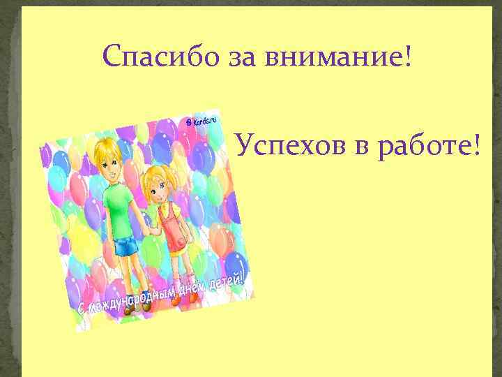 Спасибо за внимание! Успехов в работе! 