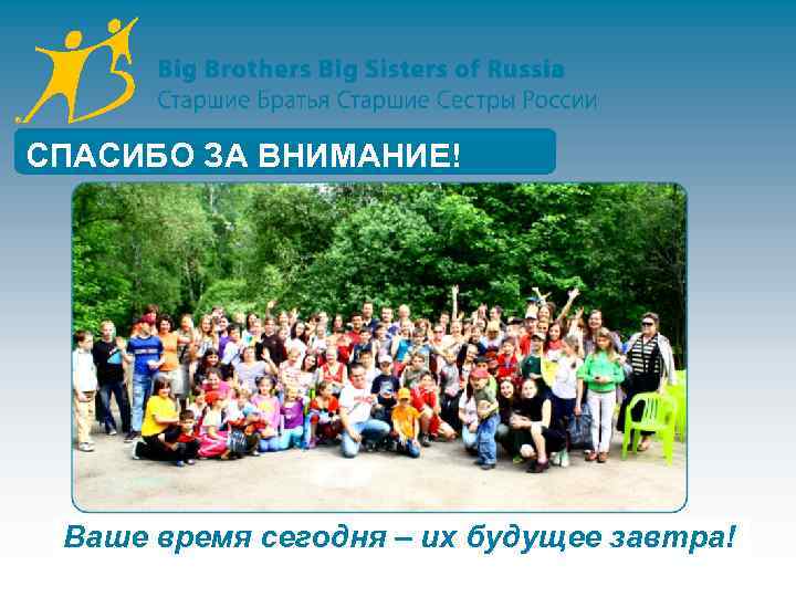 СПАСИБО ЗА ВНИМАНИЕ! Ваше время сегодня – их будущее завтра! 
