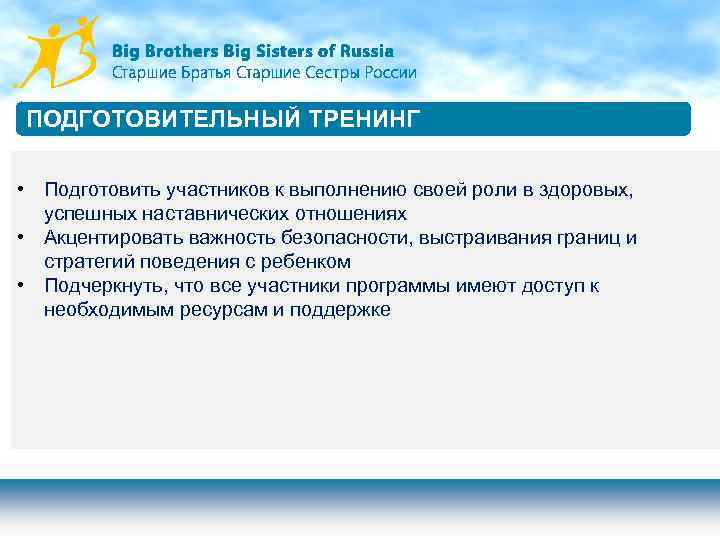 ПОДГОТОВИТЕЛЬНЫЙ ТРЕНИНГ • Подготовить участников к выполнению своей роли в здоровых, успешных наставнических отношениях