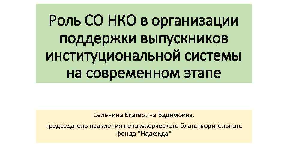 Роль СО НКО в организации поддержки выпускников институциональной системы на современном этапе Селенина Екатерина