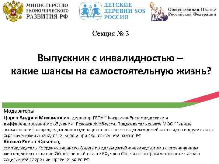 Секция № 3 Выпускник с инвалидностью – какие шансы на самостоятельную жизнь? Модераторы: Царев