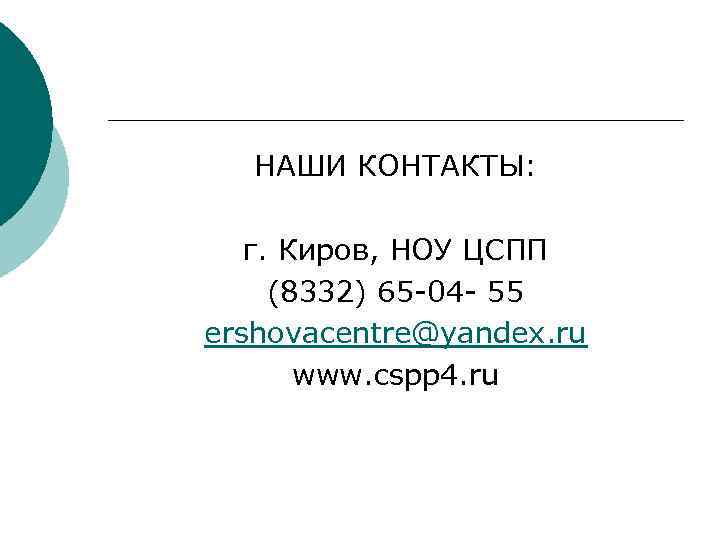 НАШИ КОНТАКТЫ: г. Киров, НОУ ЦСПП (8332) 65 -04 - 55 ershovacentre@yandex. ru www.