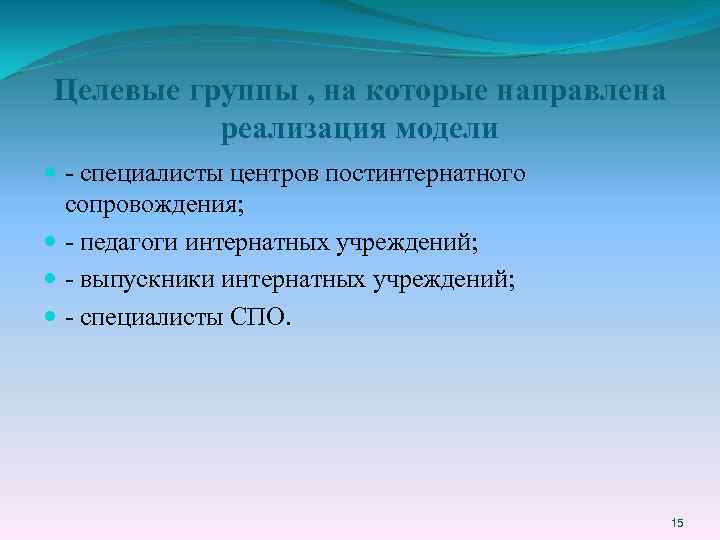 Целевые группы , на которые направлена реализация модели - специалисты центров постинтернатного сопровождения; -