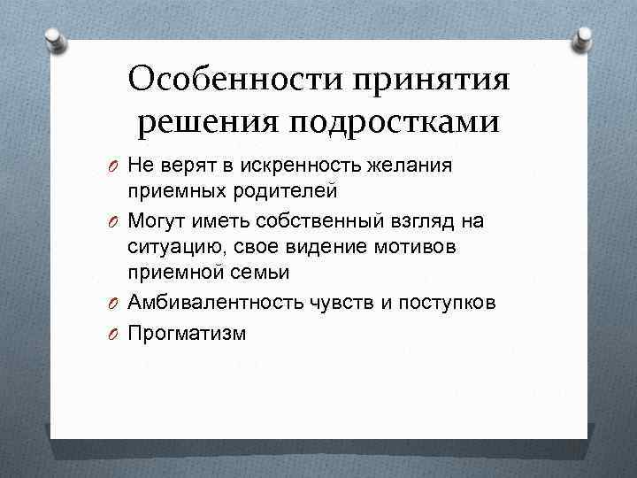 Особенности принятия решения подростками O Не верят в искренность желания приемных родителей O Могут