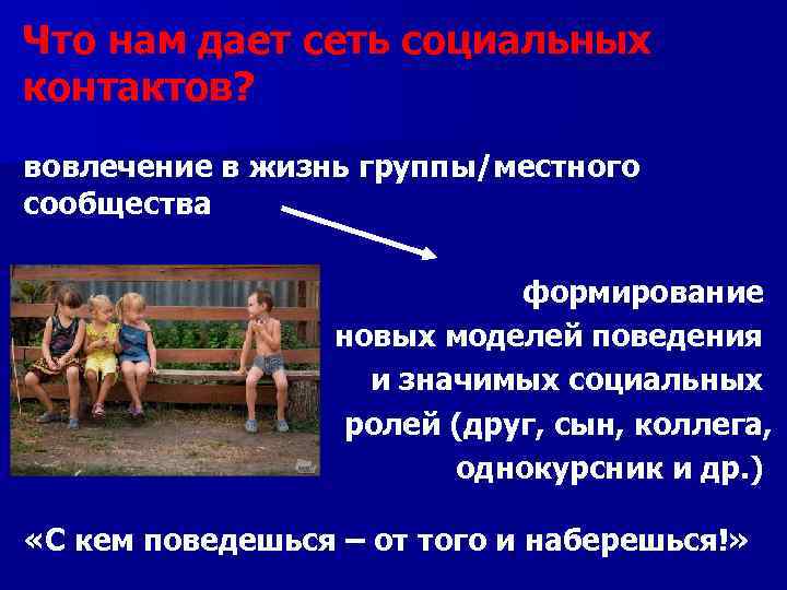 Что нам дает сеть социальных контактов? вовлечение в жизнь группы/местного сообщества формирование новых моделей