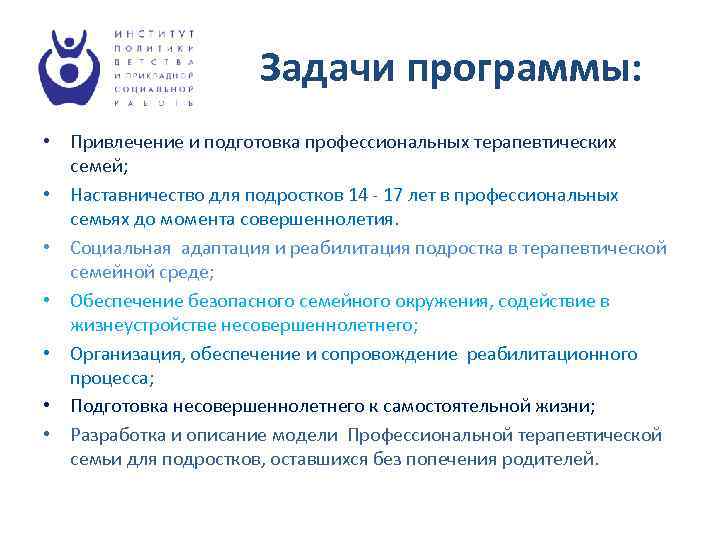 Задачи программы: • Привлечение и подготовка профессиональных терапевтических семей; • Наставничество для подростков 14