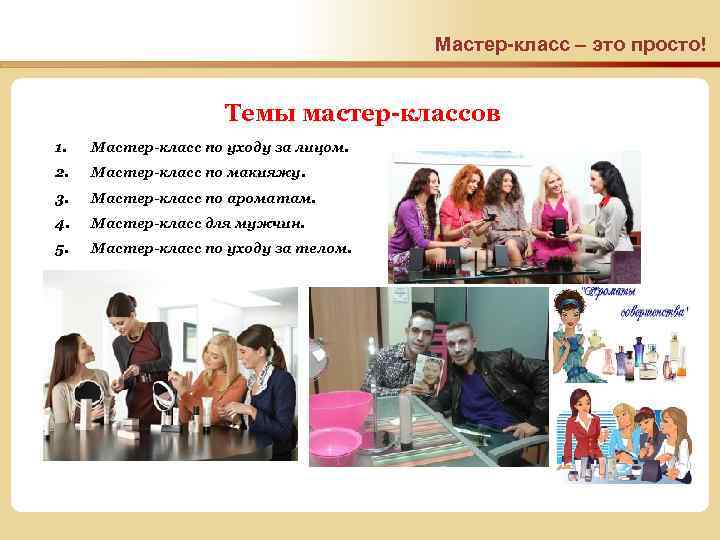 Мастер-класс – это просто! Темы мастер-классов 1. Мастер-класс по уходу за лицом. 2. Мастер-класс