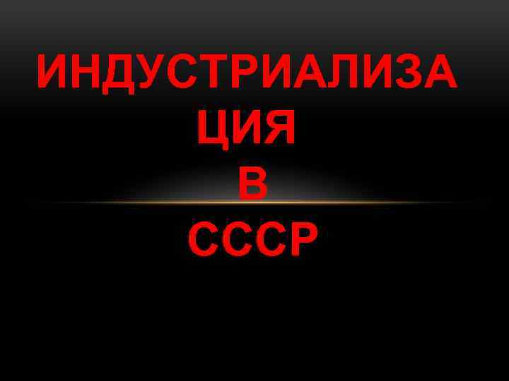 ИНДУСТРИАЛИЗА ЦИЯ В СССР 