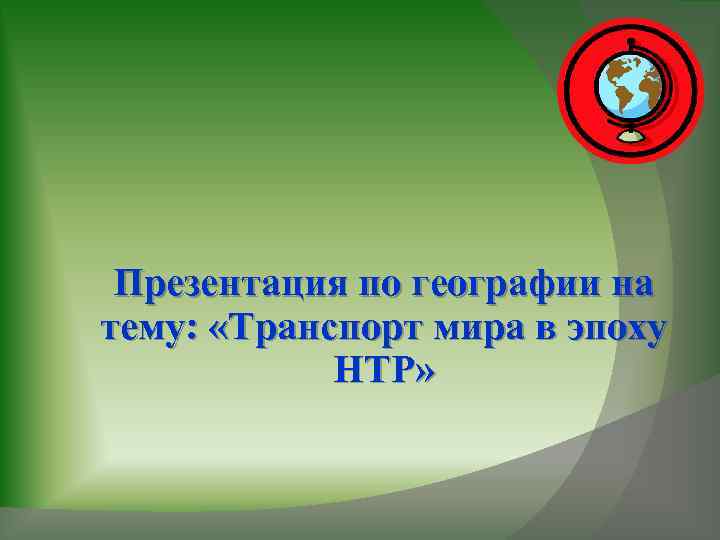 Презентация по географии на тему: «Транспорт мира в эпоху НТР» 
