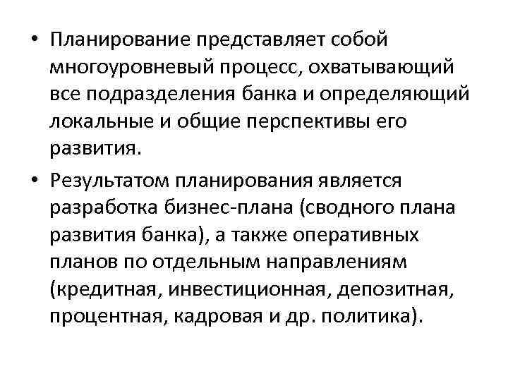  • Планирование представляет собой многоуровневый процесс, охватывающий все подразделения банка и определяющий локальные