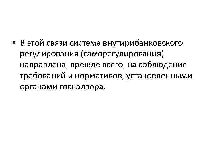  • В этой связи система внутирибанковского регулирования (саморегулирования) направлена, прежде всего, на соблюдение