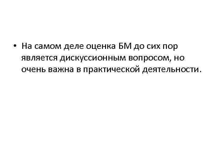  • На самом деле оценка БМ до сих пор является дискуссионным вопросом, но