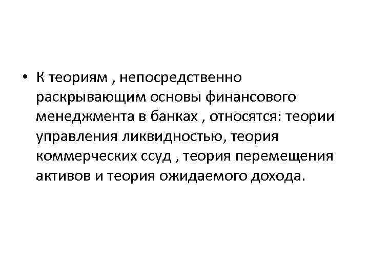  • К теориям , непосредственно раскрывающим основы финансового менеджмента в банках , относятся: